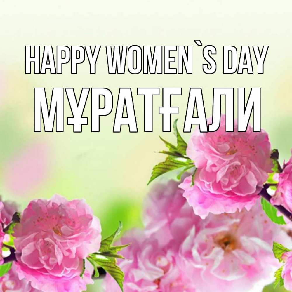 Greetings card с именем, Мұратғали happy women`s day цветы Greetings with text for free download 